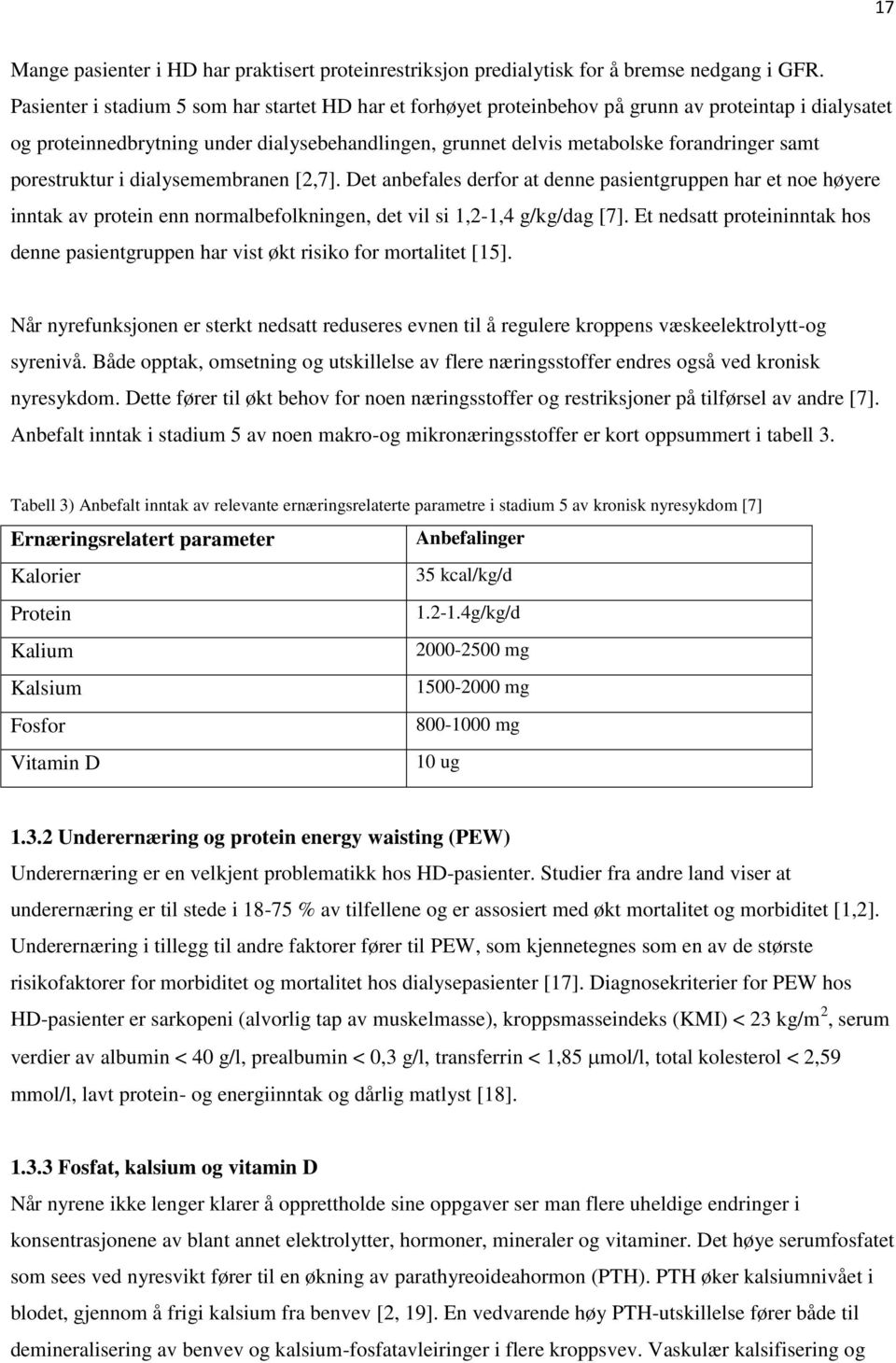 porestruktur i dialysemembranen [2,7]. Det anbefales derfor at denne pasientgruppen har et noe høyere inntak av protein enn normalbefolkningen, det vil si 1,2-1,4 g/kg/dag [7].