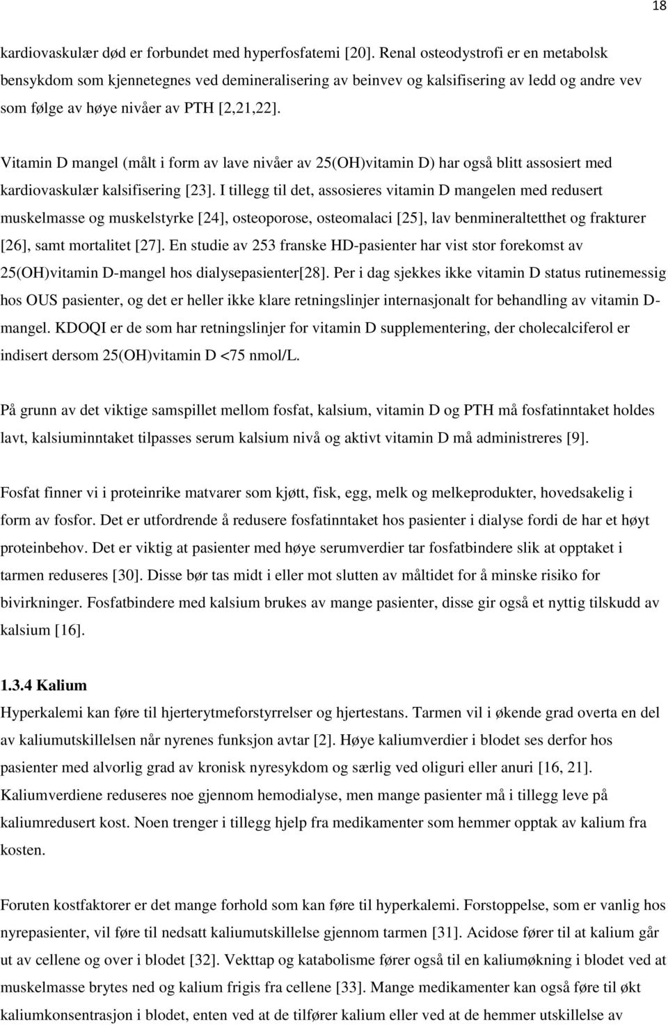 Vitamin D mangel (målt i form av lave nivåer av 25(OH)vitamin D) har også blitt assosiert med kardiovaskulær kalsifisering [23].