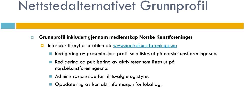 no Redigering av presentasjons profil som listes ut på norskekunstforeninger.no. Redigering og publisering av aktiviteter som listes ut på norskekunstforeninger.