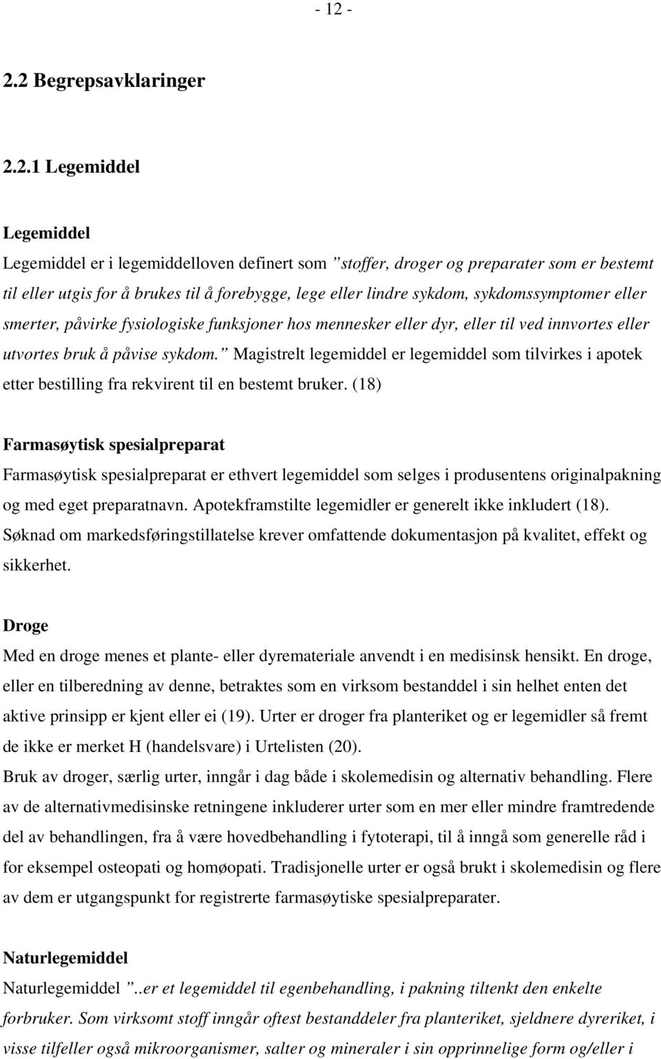 Magistrelt legemiddel er legemiddel som tilvirkes i apotek etter bestilling fra rekvirent til en bestemt bruker.