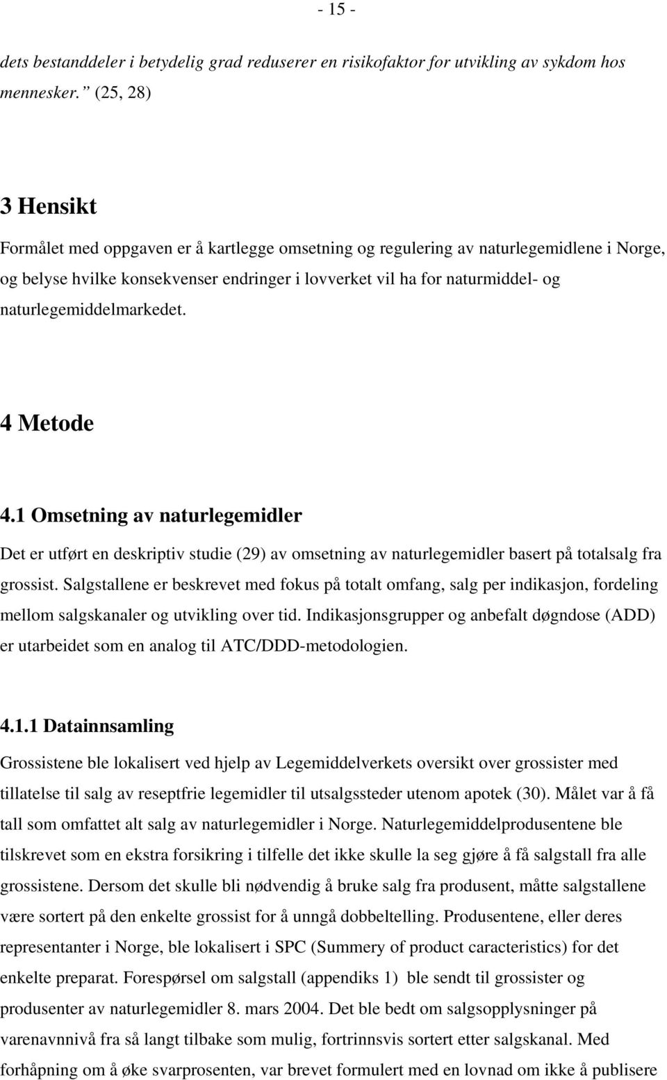 naturlegemiddelmarkedet. 4 Metode 4.1 Omsetning av naturlegemidler Det er utført en deskriptiv studie (29) av omsetning av naturlegemidler basert på totalsalg fra grossist.