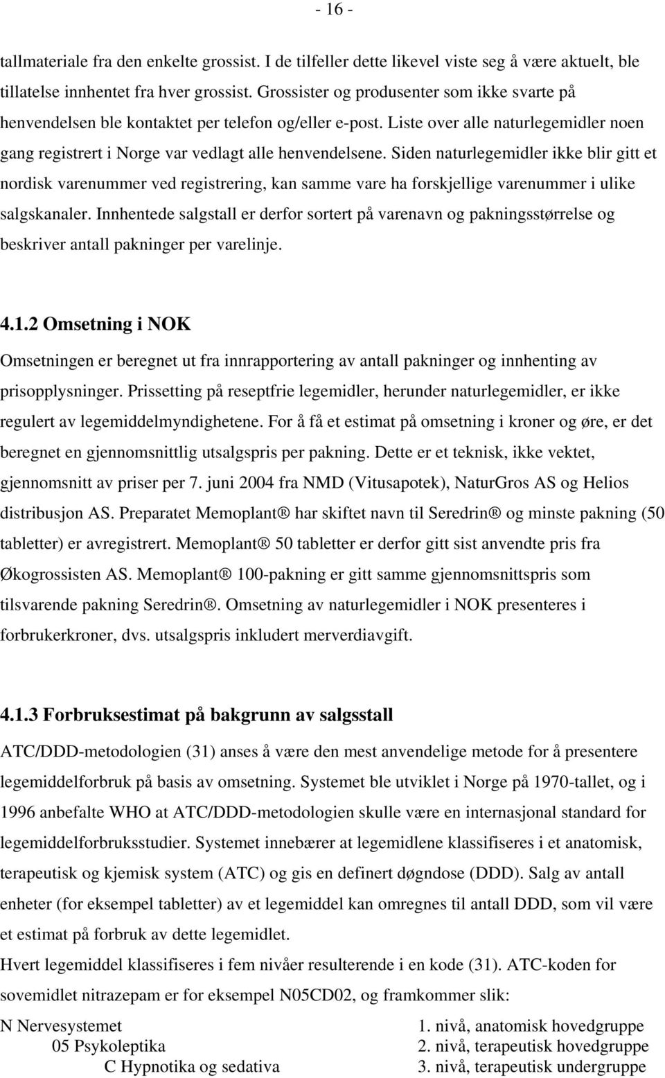 Siden naturlegemidler ikke blir gitt et nordisk varenummer ved registrering, kan samme vare ha forskjellige varenummer i ulike salgskanaler.