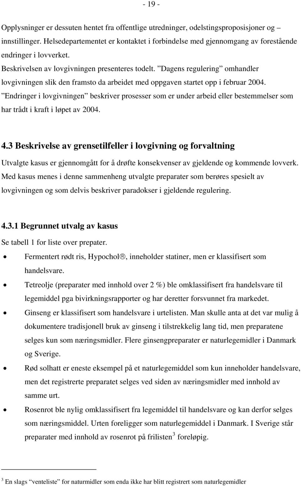 Dagens regulering omhandler lovgivningen slik den framsto da arbeidet med oppgaven startet opp i februar 2004.