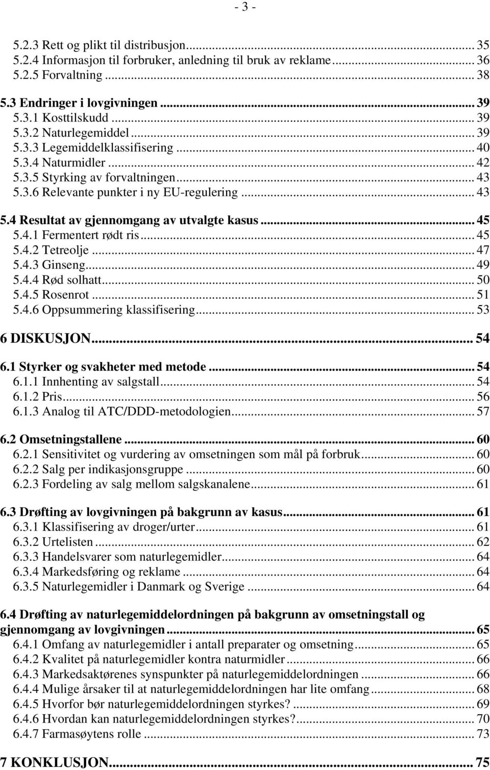 .. 45 5.4.1 Fermentert rødt ris... 45 5.4.2 Tetreolje... 47 5.4.3 Ginseng... 49 5.4.4 Rød solhatt... 50 5.4.5 Rosenrot... 51 5.4.6 Oppsummering klassifisering... 53 6 DISKUSJON... 54 6.