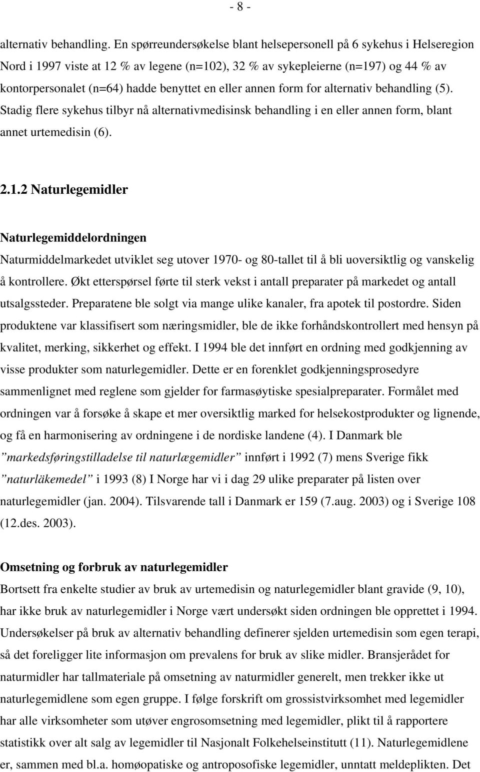 eller annen form for alternativ behandling (5). Stadig flere sykehus tilbyr nå alternativmedisinsk behandling i en eller annen form, blant annet urtemedisin (6). 2.1.