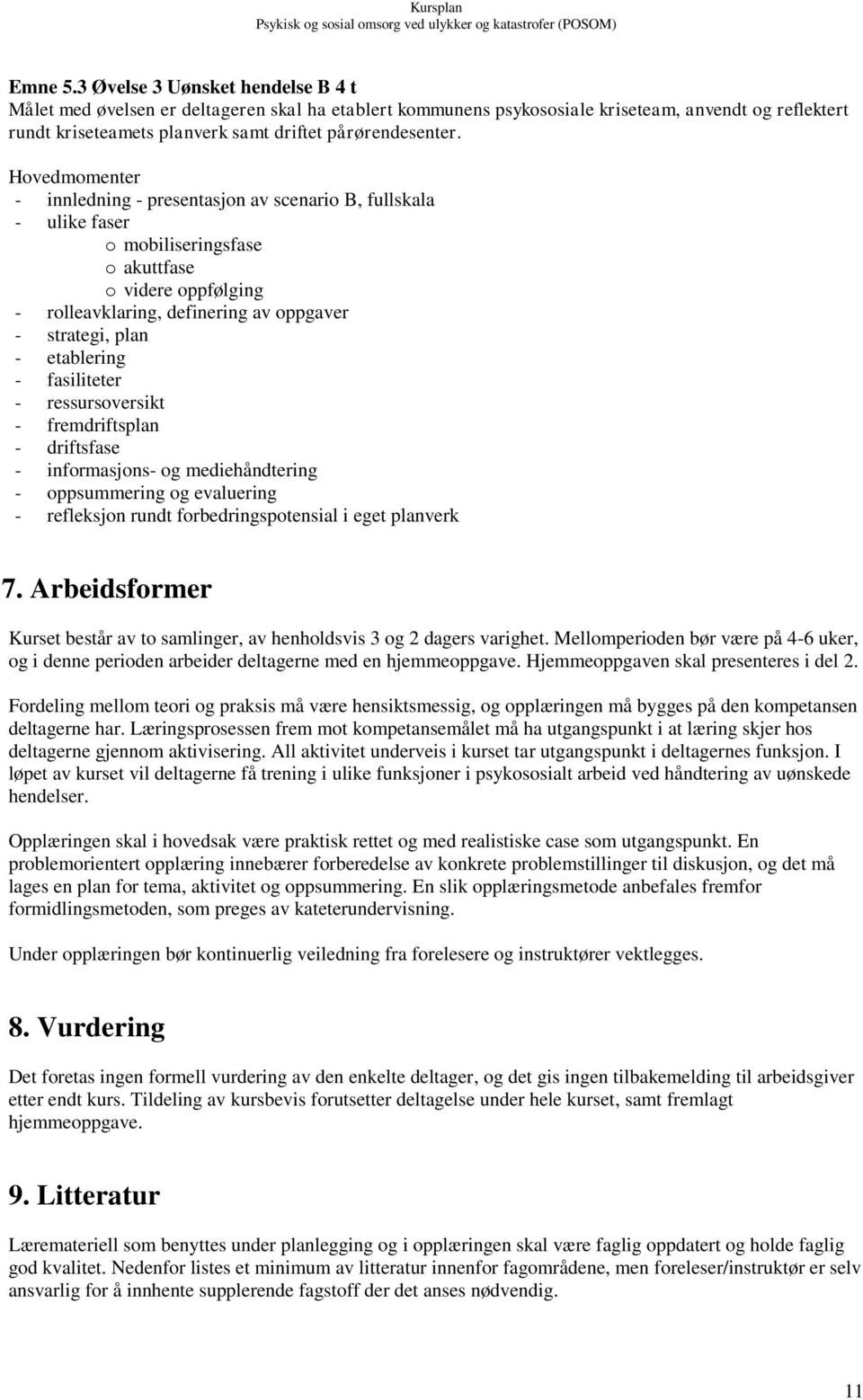 - innledning - presentasjon av scenario B, fullskala - ulike faser o mobiliseringsfase o akuttfase o videre oppfølging - rolleavklaring, definering av oppgaver - strategi, plan - etablering -