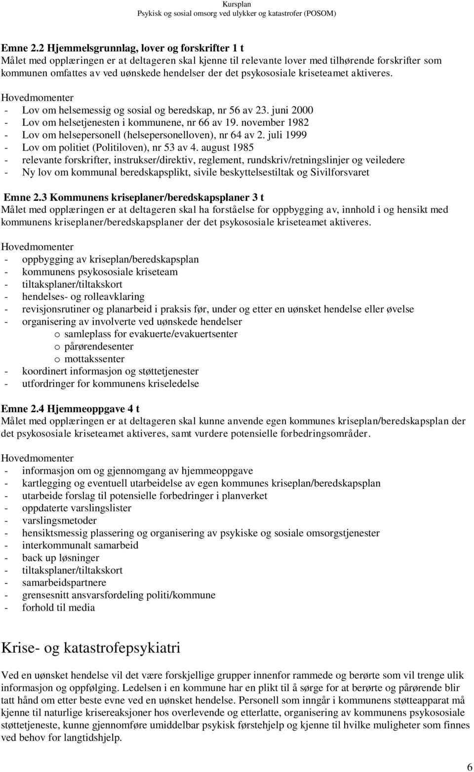 psykososiale kriseteamet aktiveres. - Lov om helsemessig og sosial og beredskap, nr 56 av 23. juni 2000 - Lov om helsetjenesten i kommunene, nr 66 av 19.