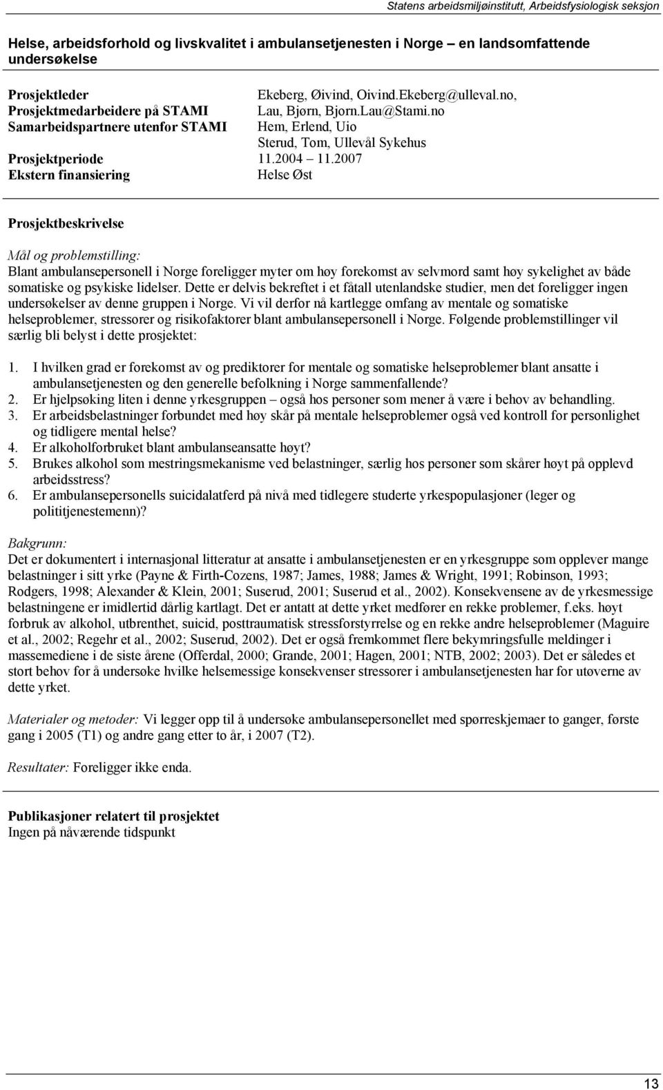 no Hem, Erlend, Uio Sterud, Tom, Ullevål Sykehus Mål og problemstilling: Blant ambulansepersonell i Norge foreligger myter om høy forekomst av selvmord samt høy sykelighet av både somatiske og