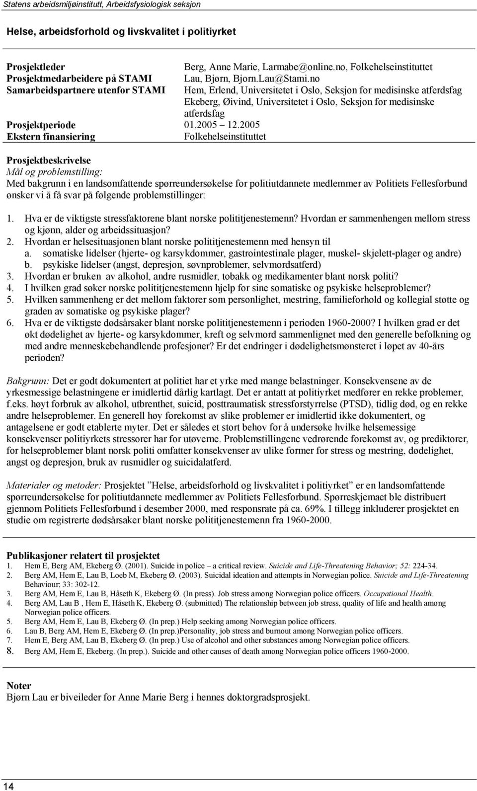 no Hem, Erlend, Universitetet i Oslo, Seksjon for medisinske atferdsfag Ekeberg, Øivind, Universitetet i Oslo, Seksjon for medisinske atferdsfag Mål og problemstilling: Med bakgrunn i en