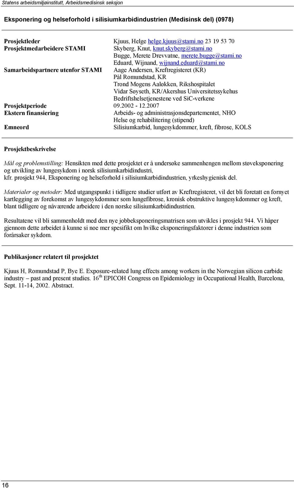 no Samarbeidspartnere utenfor STAMI Aage Andersen, Kreftregisteret (KR) Pål Romundstad, KR Trond Mogens Aaløkken, Rikshospitalet Vidar Søyseth, KR/Akershus Universitetssykehus Bedriftshelsetjenestene