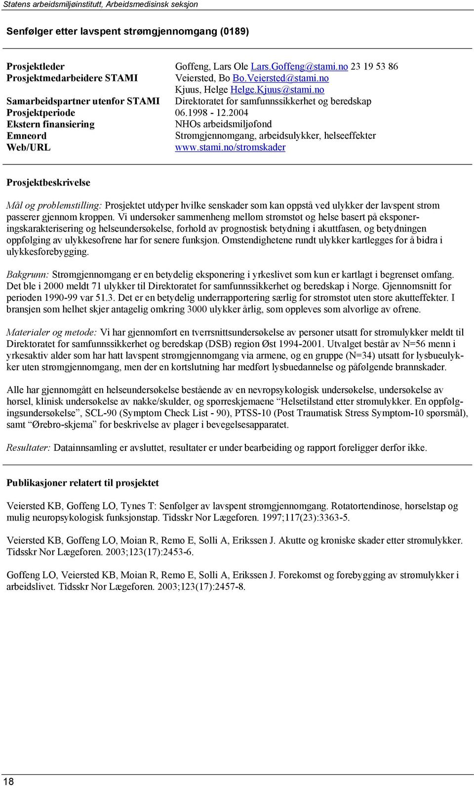 no Samarbeidspartner utenfor STAMI Direktoratet for samfunnssikkerhet og beredskap Prosjektperiode 06.1998-12.2004 NHOs arbeidsmiljøfond Strømgjennomgang, arbeidsulykker, helseeffekter Web/URL www.