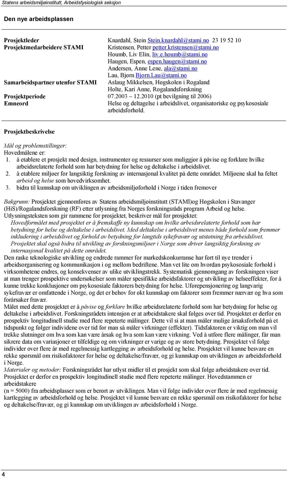 no Samarbeidspartner utenfor STAMI Aslaug Mikkelsen, Høgskolen i Rogaland Holte, Kari Anne, Rogalandsforskning Prosjektperiode 07.2003 12.