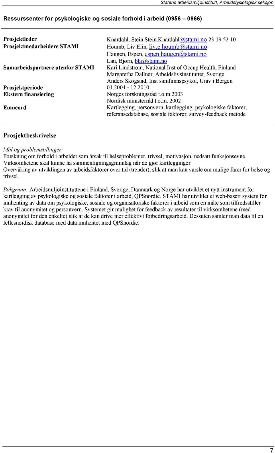 no Samarbeidspartnere utenfor STAMI Kari Lindström, National Inst of Occup Health, Finland Margaretha Dallner, Arbeidslivsinstituttet, Sverige Anders Skogstad, Inst samfunnspsykol, Univ i Bergen