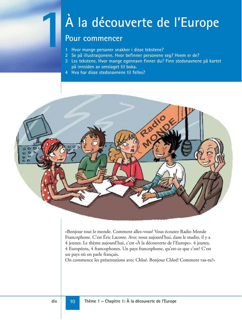 Vous écoutez Radio Monde Francophone. C est Éric Lacoste. Avec nous aujourd hui, dans le studio, il y a 4 jeunes. Le thème aujourd hui, c est «À la découverte de l Europe».