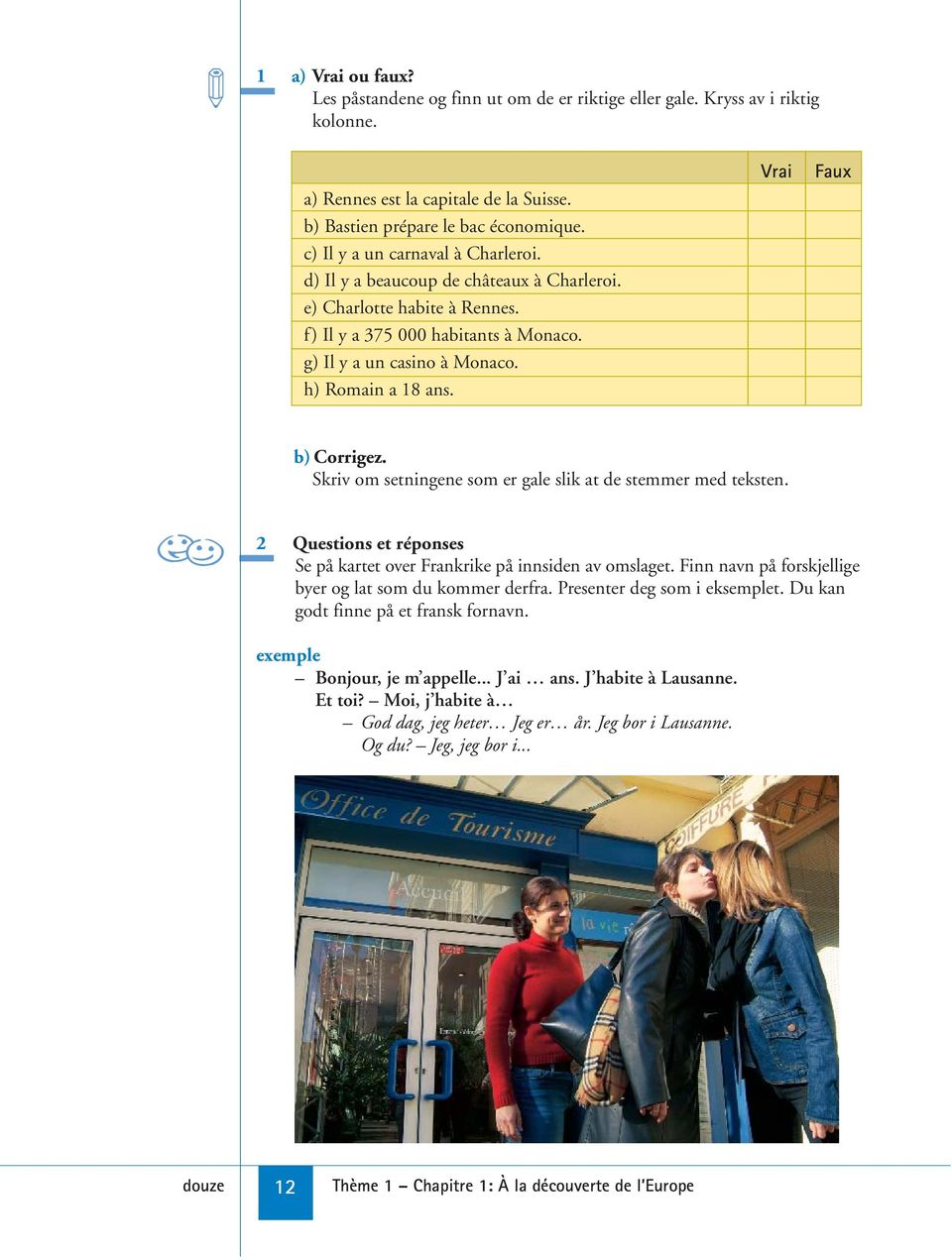 Vrai Faux b) Corrigez. Skriv om setningene som er gale slik at de stemmer med teksten. 2 Questions et réponses Se på kartet over Frankrike på innsiden av omslaget.