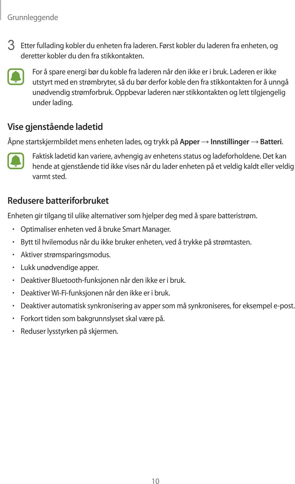 Oppbevar laderen nær stikkontakten og lett tilgjengelig under lading. Vise gjenstående ladetid Åpne startskjermbildet mens enheten lades, og trykk på Apper Innstillinger Batteri.