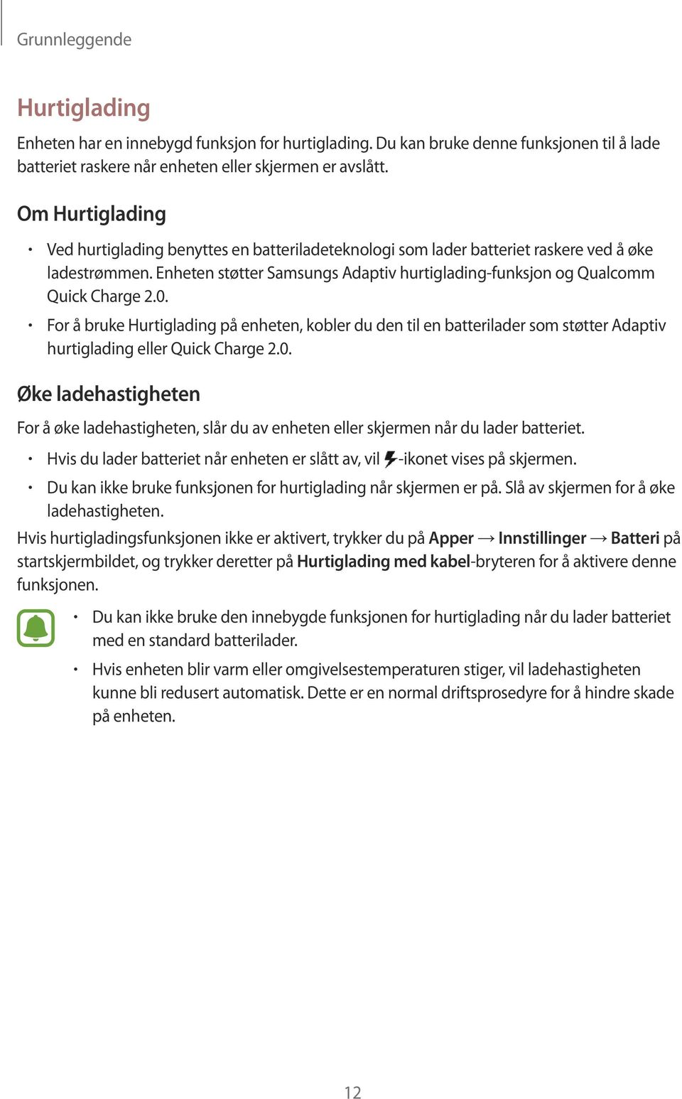 0. For å bruke Hurtiglading på enheten, kobler du den til en batterilader som støtter Adaptiv hurtiglading eller Quick Charge 2.0. Øke ladehastigheten For å øke ladehastigheten, slår du av enheten eller skjermen når du lader batteriet.