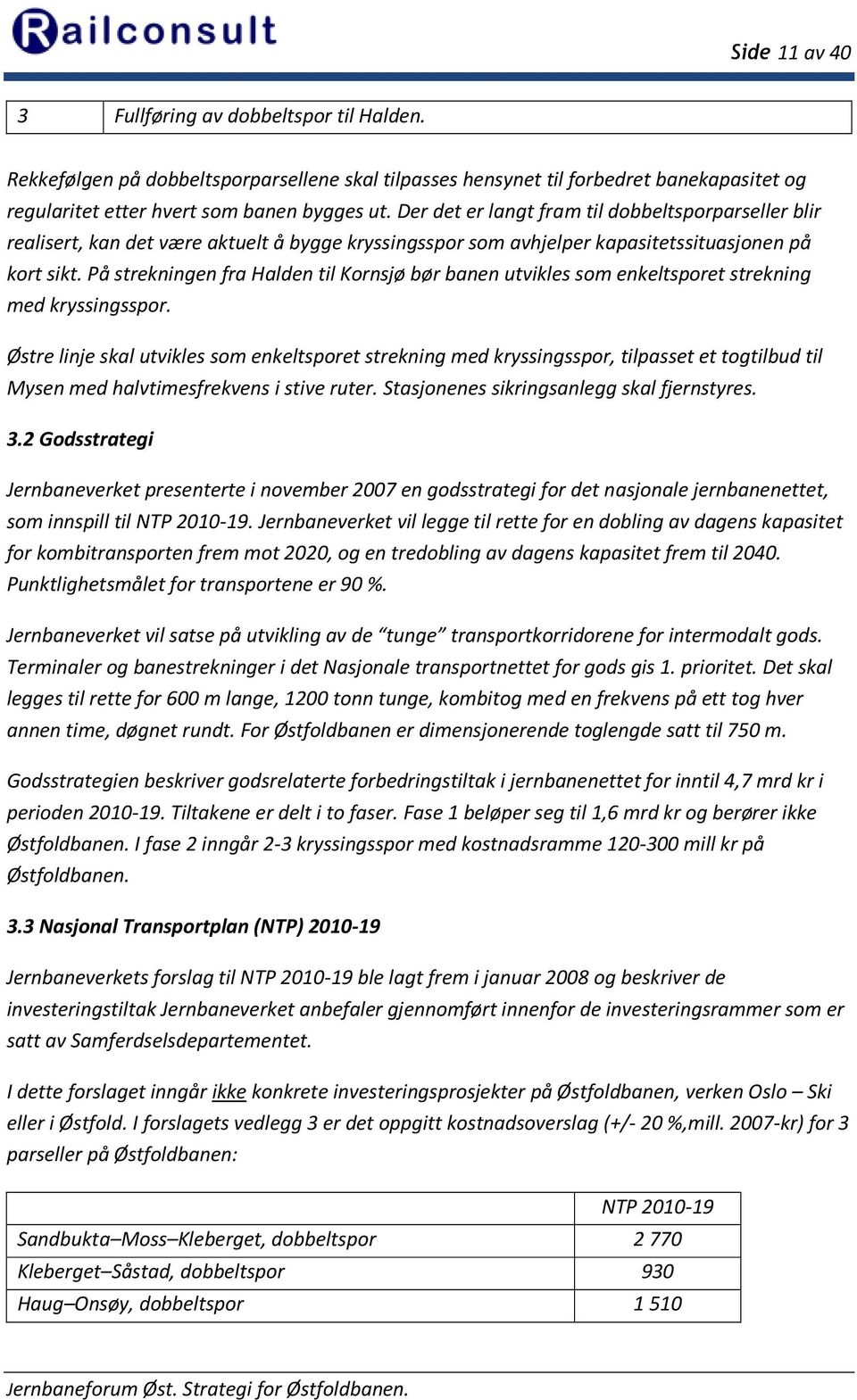 På strekningen fra Halden til Kornsjø bør banen utvikles som enkeltsporet strekning med kryssingsspor.