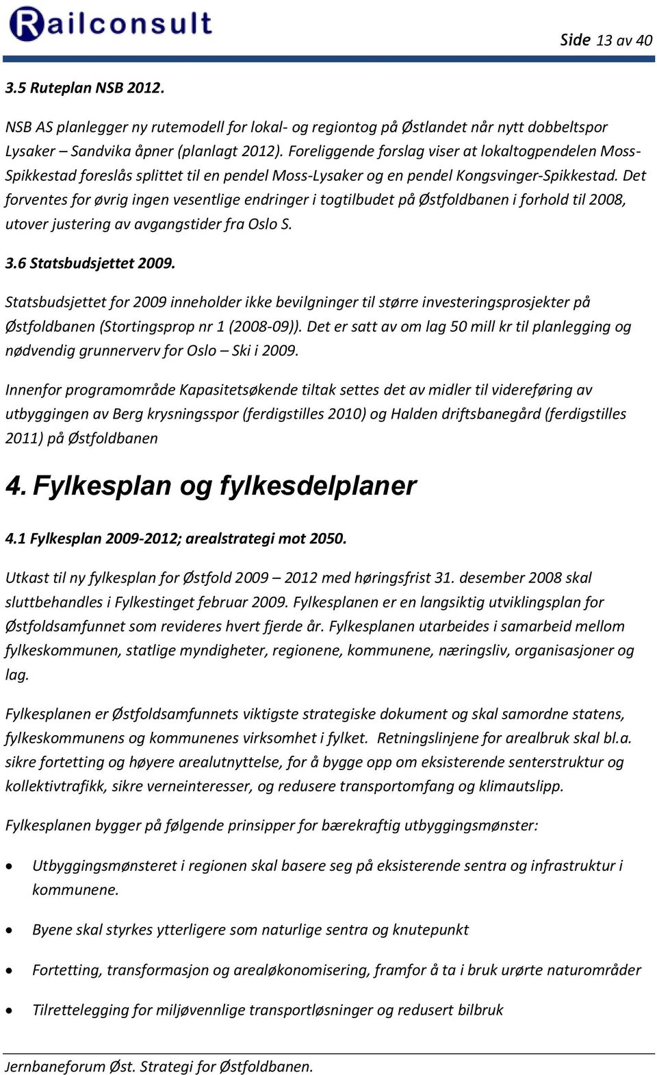 Det forventes for øvrig ingen vesentlige endringer i togtilbudet på Østfoldbanen i forhold til 2008, utover justering av avgangstider fra Oslo S. 3.6 Statsbudsjettet 2009.