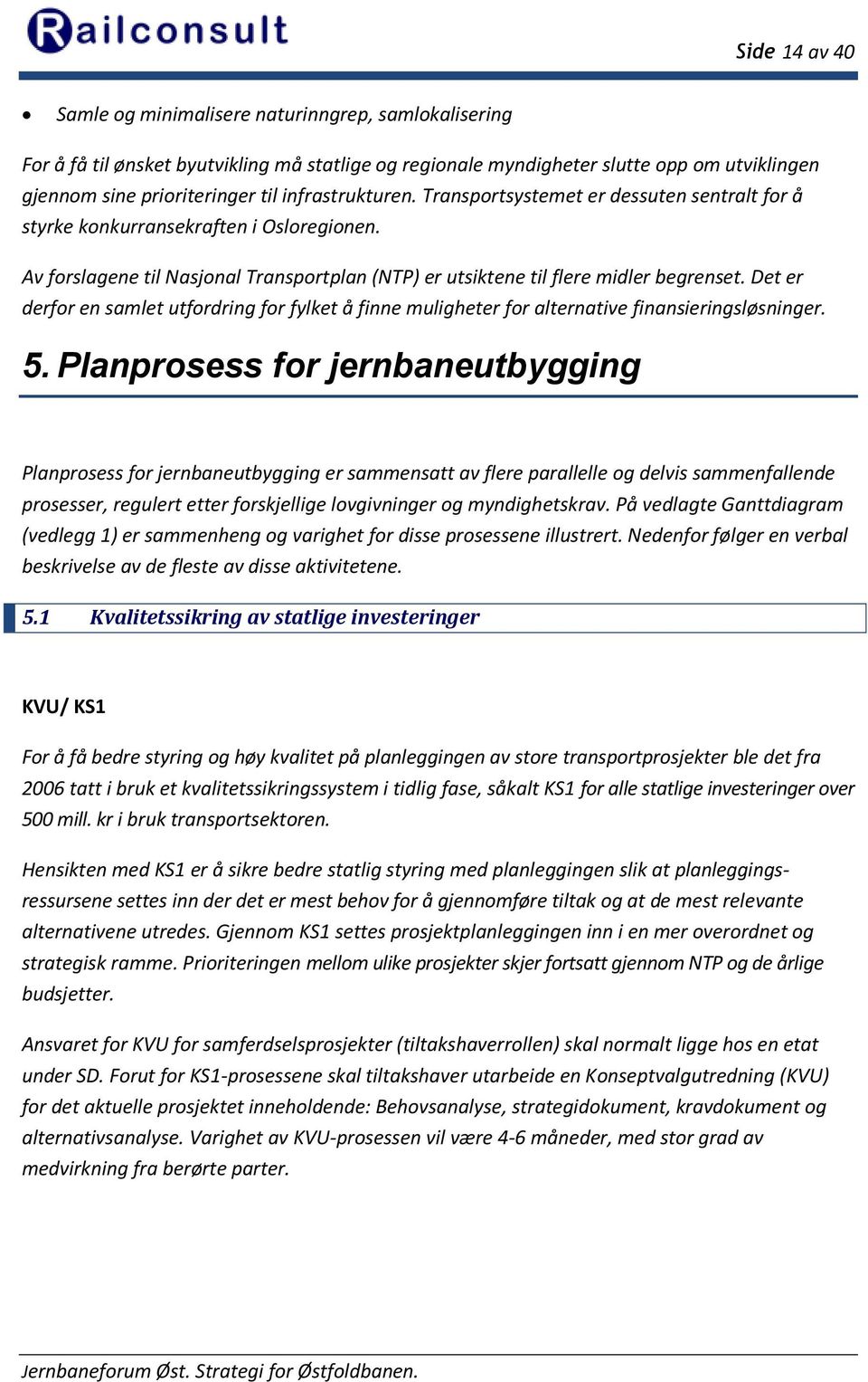 Det er derfor en samlet utfordring for fylket å finne muligheter for alternative finansieringsløsninger. 5.