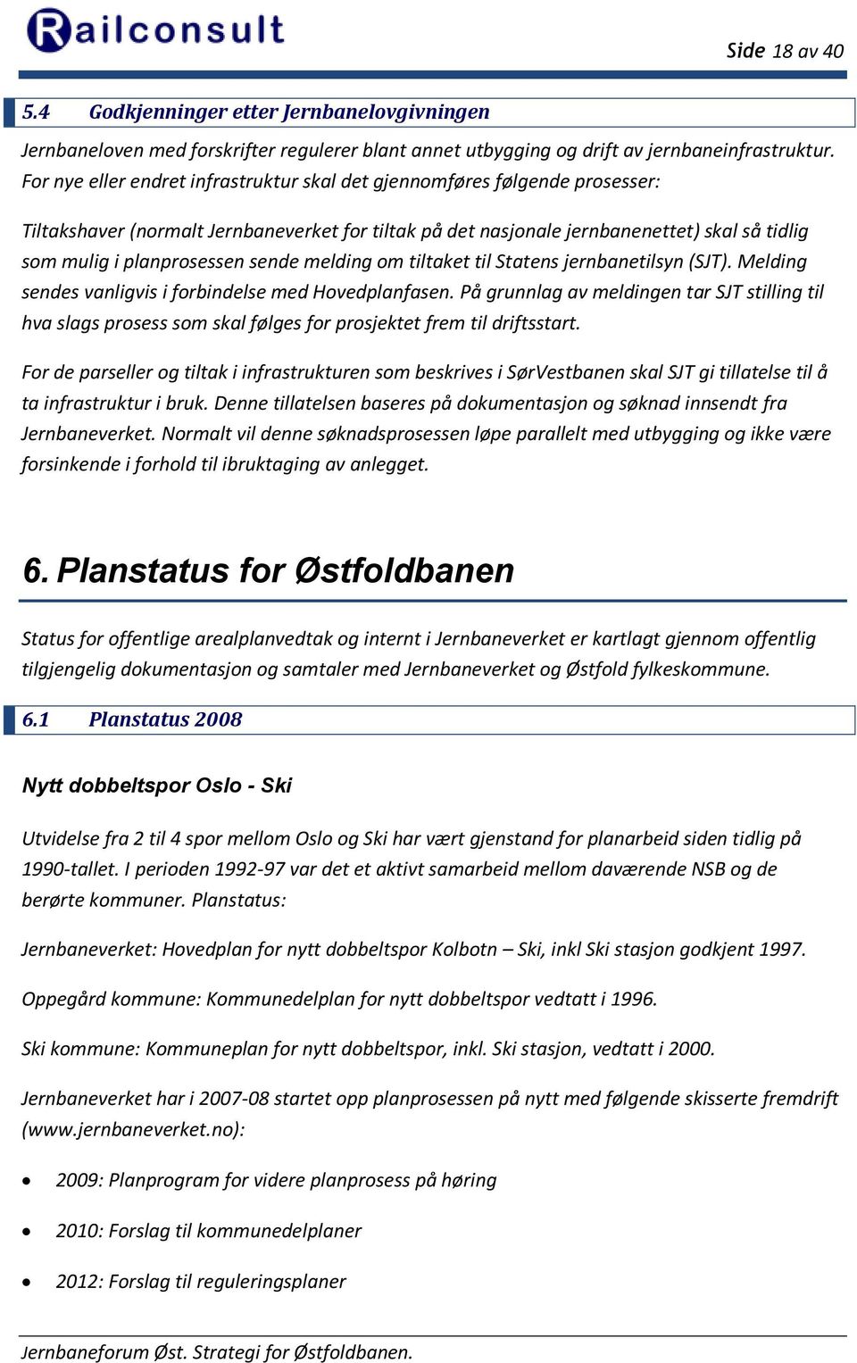 sende melding om tiltaket til Statens jernbanetilsyn (SJT). Melding sendes vanligvis i forbindelse med Hovedplanfasen.