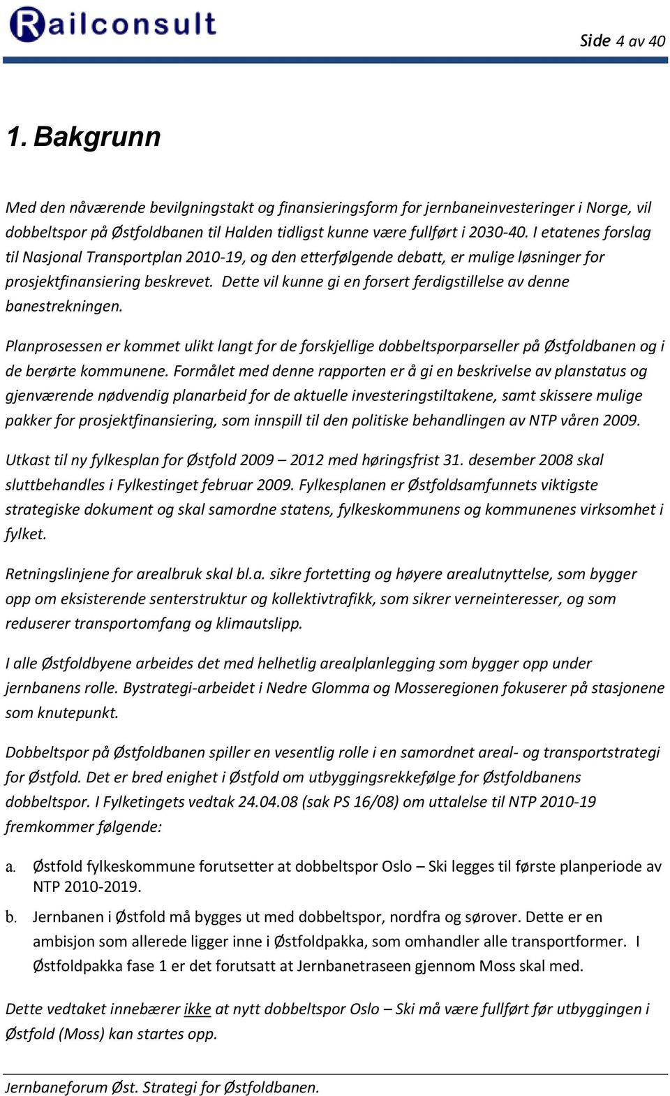 Dette vil kunne gi en forsert ferdigstillelse av denne banestrekningen. Planprosessen er kommet ulikt langt for de forskjellige dobbeltsporparseller på Østfoldbanen og i de berørte kommunene.