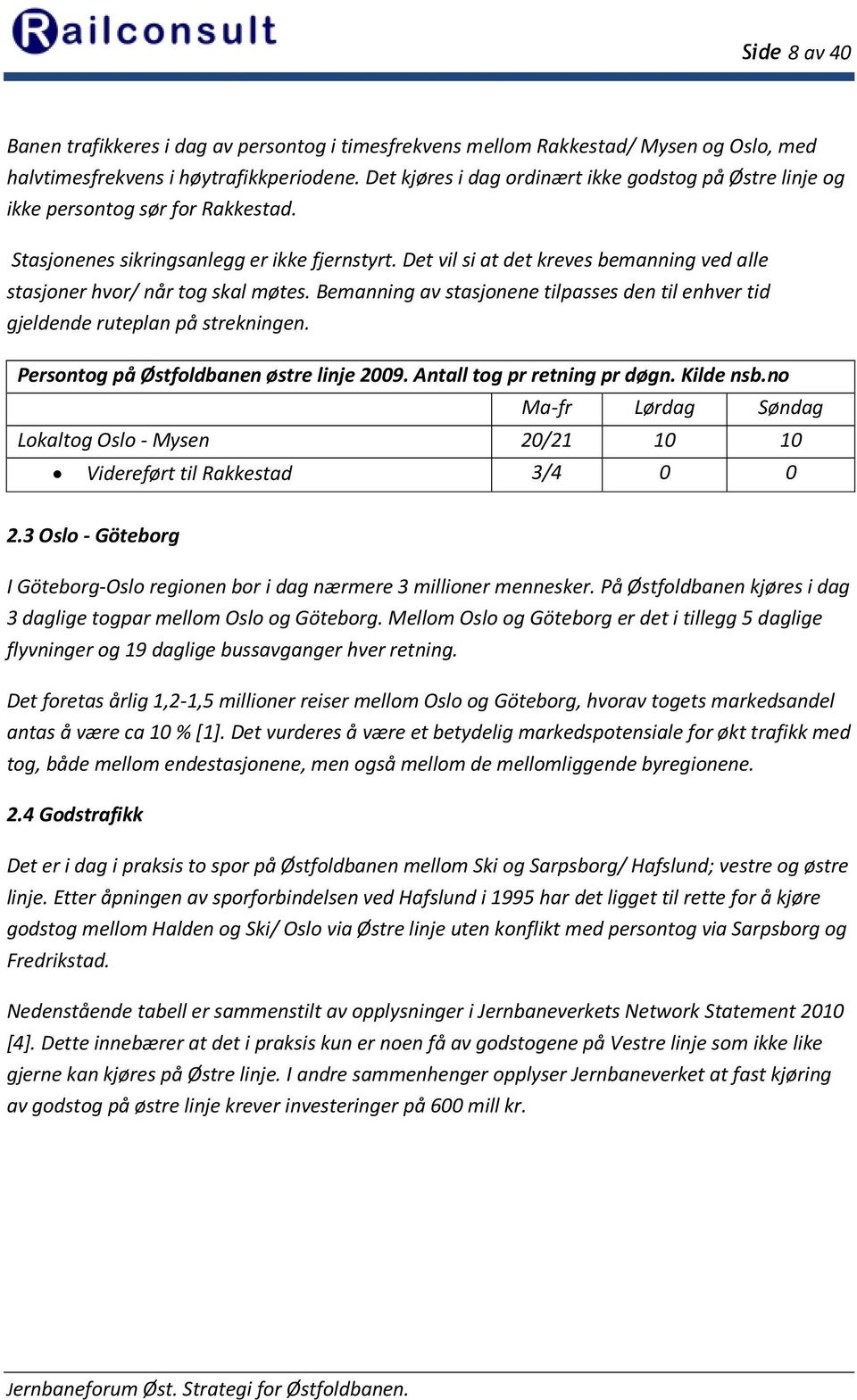 Det vil si at det kreves bemanning ved alle stasjoner hvor/ når tog skal møtes. Bemanning av stasjonene tilpasses den til enhver tid gjeldende ruteplan på strekningen.