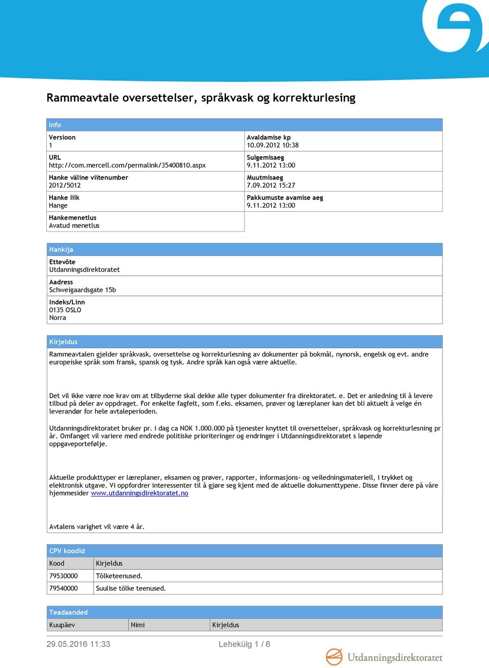 11.2012 13:00 Hankija Ettevõte Utdanningsdirektoratet Aadress Schweigaardsgate 15b Indeks/Linn 0135 OSLO Norra Kirjeldus Rammeavtalen gjelder språkvask, oversettelse og korrekturlesning av dokumenter