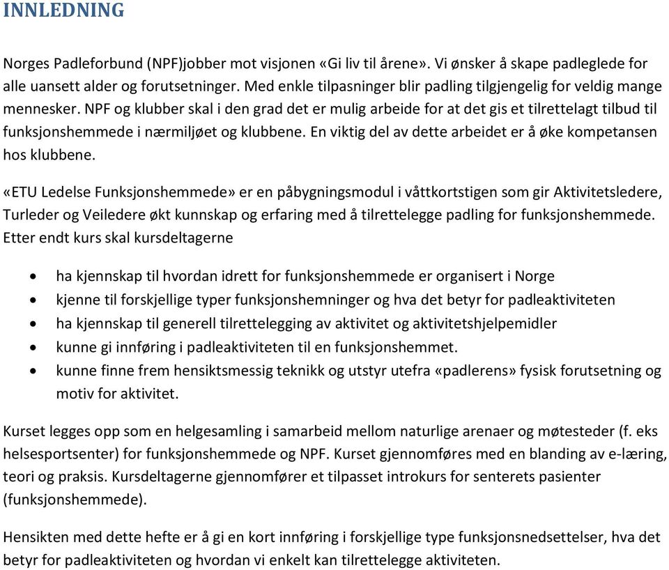 NPF og klubber skal i den grad det er mulig arbeide for at det gis et tilrettelagt tilbud til funksjonshemmede i nærmiljøet og klubbene.