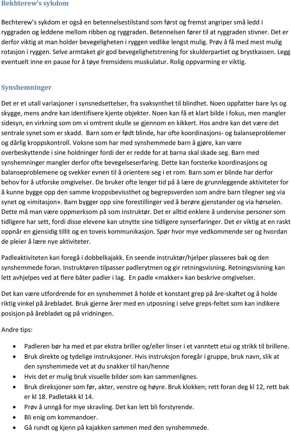 Selve armtaket gir god bevegelighetstrening for skulderpartiet og brystkassen. Legg eventuelt inne en pause for å tøye fremsidens muskulatur. Rolig oppvarming er viktig.