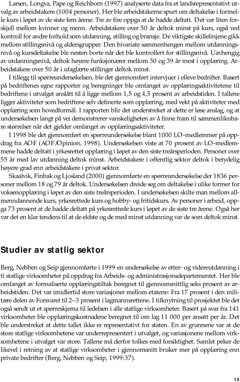 Arbeidstakere over 50 år deltok minst på kurs, også ved kontroll for andre forhold som utdanning, stilling og bransje. De viktigste skillelinjene gikk mellom stillingsnivå og aldersgrupper.