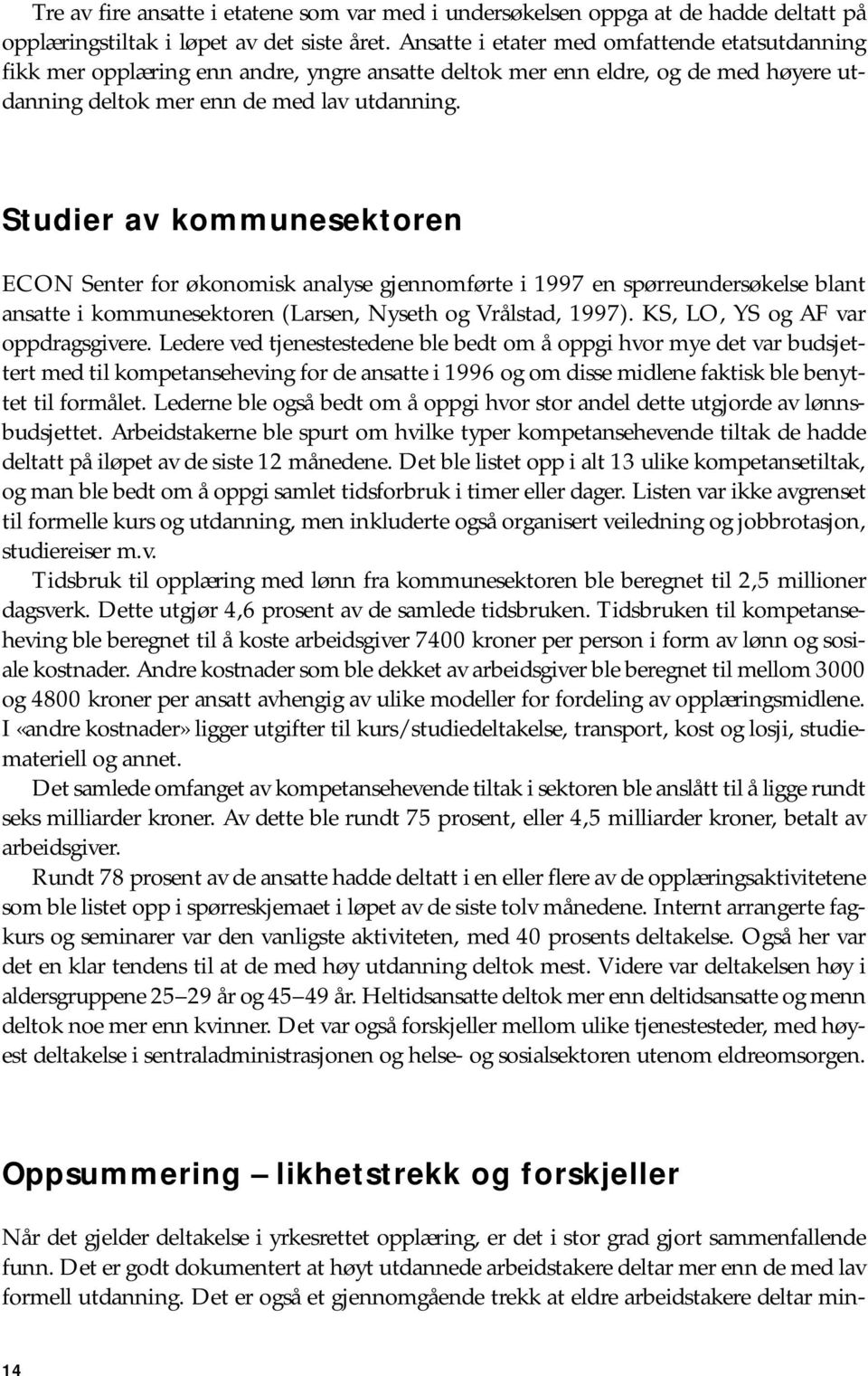 Studier av kommunesektoren ECON Senter for økonomisk analyse gjennomførte i 1997 en spørreundersøkelse blant ansatte i kommunesektoren (Larsen, Nyseth og Vrålstad, 1997).