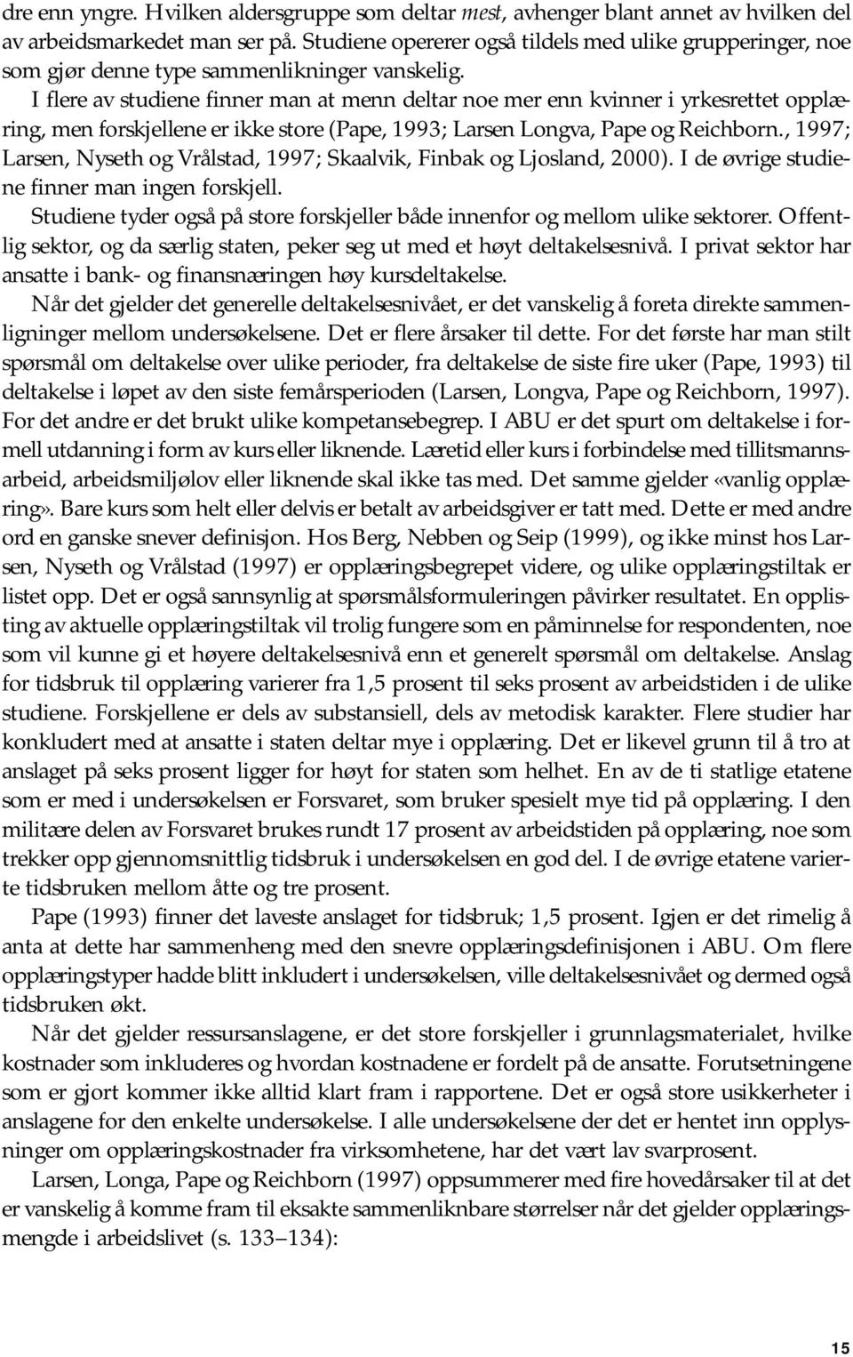 I flere av studiene finner man at menn deltar noe mer enn kvinner i yrkesrettet opplæring, men forskjellene er ikke store (Pape, 1993; Larsen Longva, Pape og Reichborn.