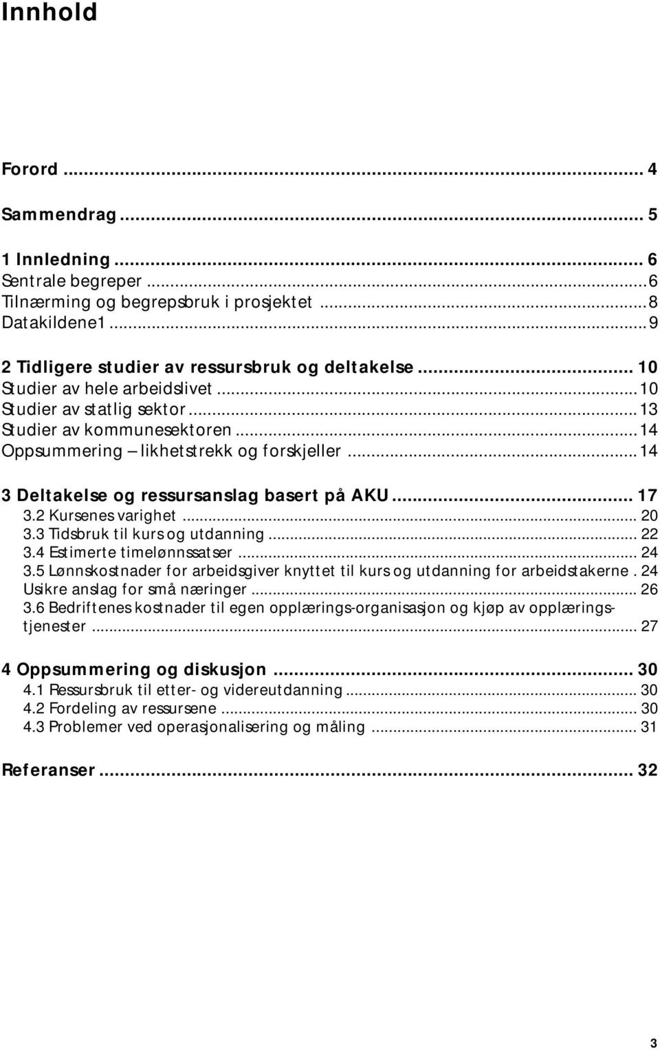 2 Kursenes varighet... 20 3.3 Tidsbruk til kurs og utdanning... 22 3.4 Estimerte timelønnssatser... 24 3.5 Lønnskostnader for arbeidsgiver knyttet til kurs og utdanning for arbeidstakerne.