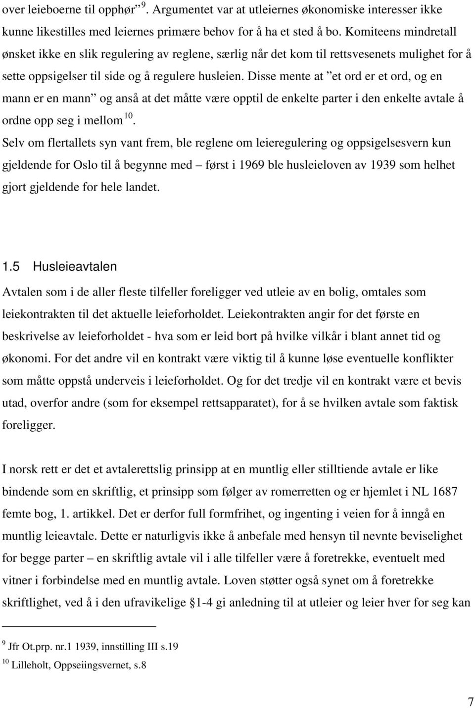 Disse mente at et ord er et ord, og en mann er en mann og anså at det måtte være opptil de enkelte parter i den enkelte avtale å ordne opp seg i mellom 10.