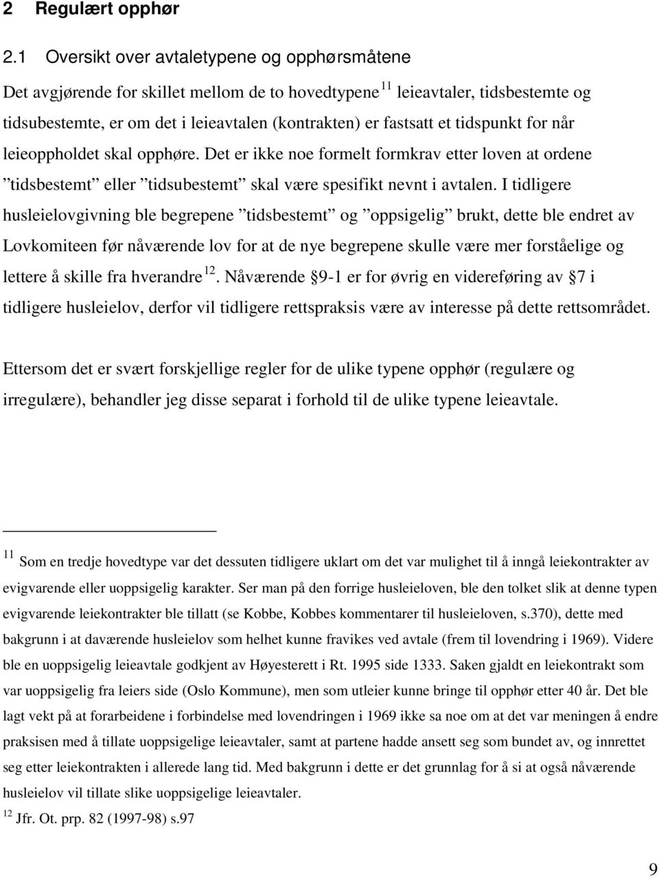 tidspunkt for når leieoppholdet skal opphøre. Det er ikke noe formelt formkrav etter loven at ordene tidsbestemt eller tidsubestemt skal være spesifikt nevnt i avtalen.