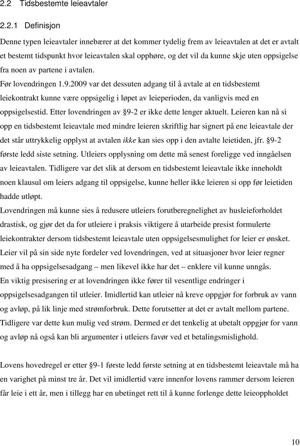 2009 var det dessuten adgang til å avtale at en tidsbestemt leiekontrakt kunne være oppsigelig i løpet av leieperioden, da vanligvis med en oppsigelsestid.