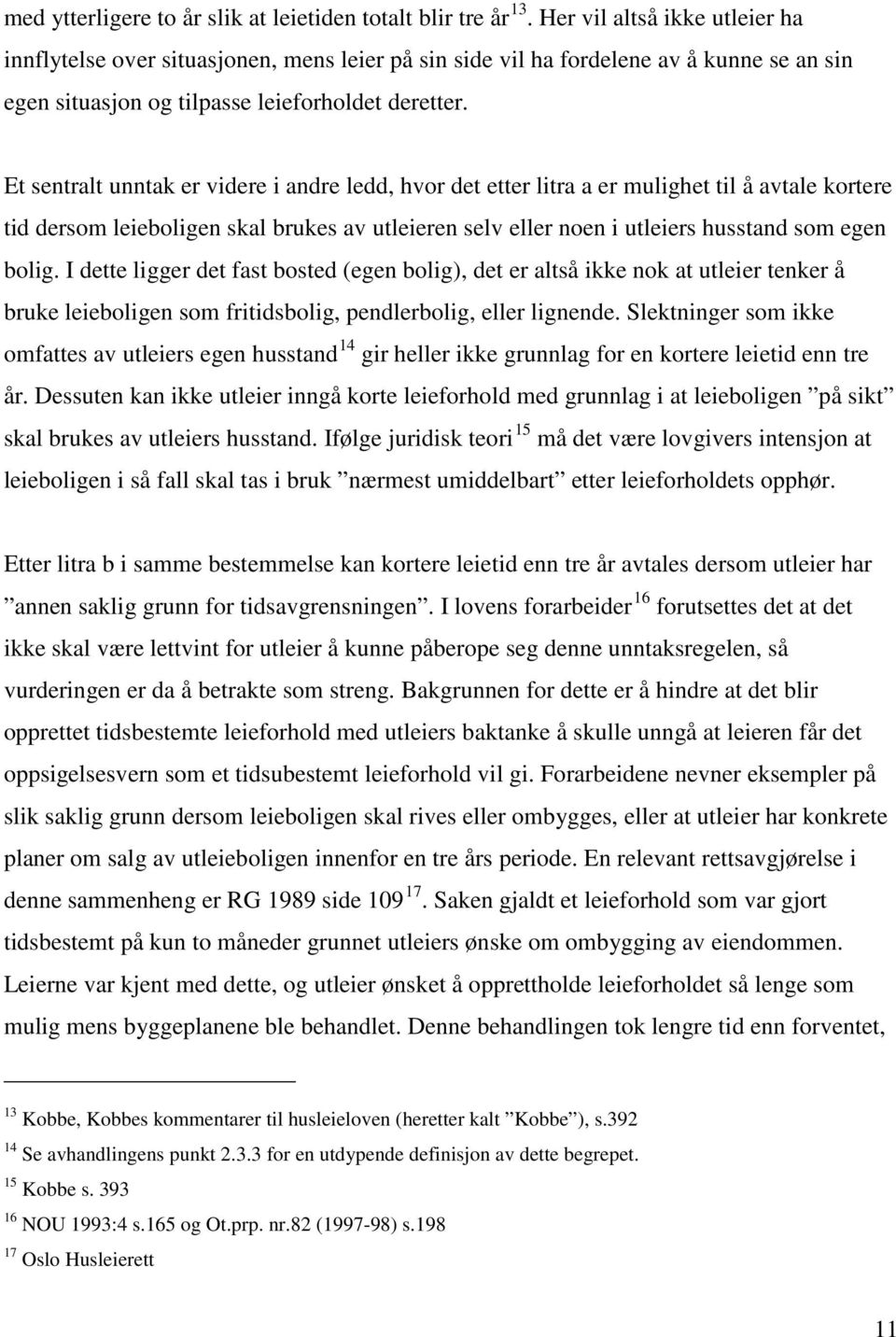 Et sentralt unntak er videre i andre ledd, hvor det etter litra a er mulighet til å avtale kortere tid dersom leieboligen skal brukes av utleieren selv eller noen i utleiers husstand som egen bolig.