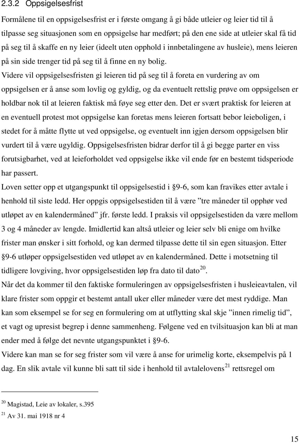 Videre vil oppsigelsesfristen gi leieren tid på seg til å foreta en vurdering av om oppsigelsen er å anse som lovlig og gyldig, og da eventuelt rettslig prøve om oppsigelsen er holdbar nok til at