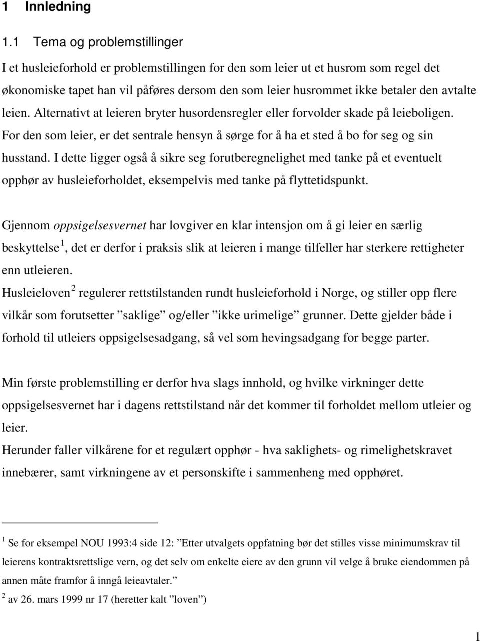 avtalte leien. Alternativt at leieren bryter husordensregler eller forvolder skade på leieboligen. For den som leier, er det sentrale hensyn å sørge for å ha et sted å bo for seg og sin husstand.