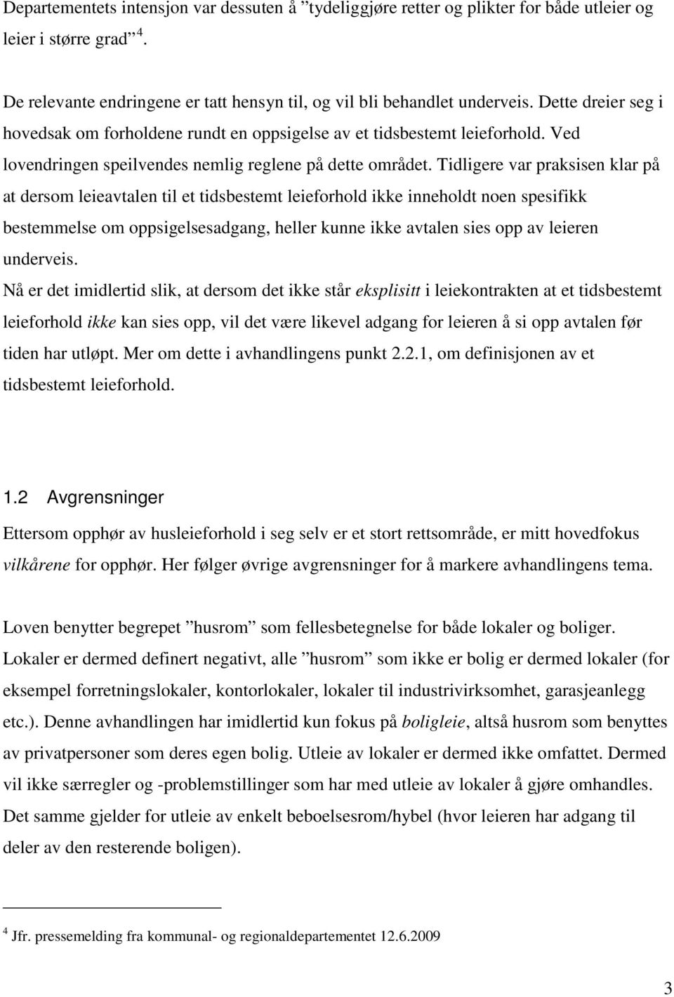 Tidligere var praksisen klar på at dersom leieavtalen til et tidsbestemt leieforhold ikke inneholdt noen spesifikk bestemmelse om oppsigelsesadgang, heller kunne ikke avtalen sies opp av leieren