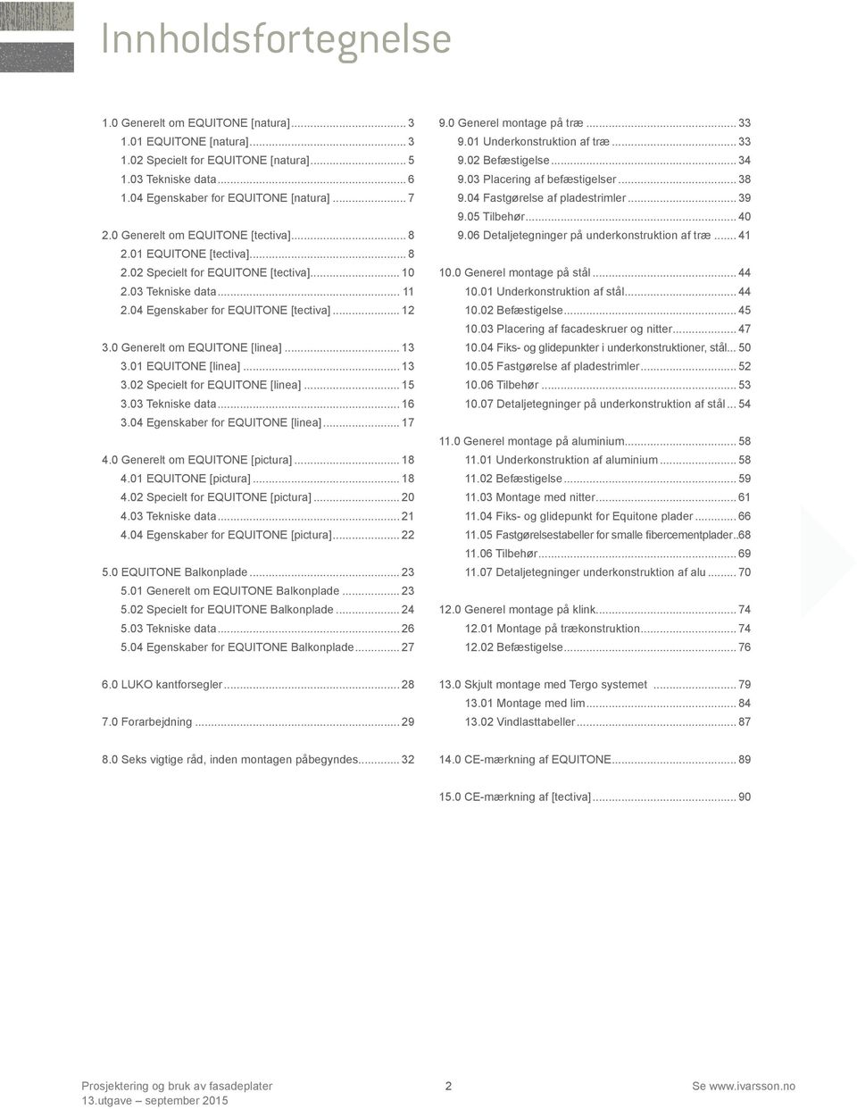 0 Generelt om EQUITONE [linea]... 13 3.01 EQUITONE [linea]... 13 3.02 Specielt for EQUITONE [linea]... 15 3.03 Tekniske data... 16 3.04 Egenskaber for EQUITONE [linea]... 17 4.