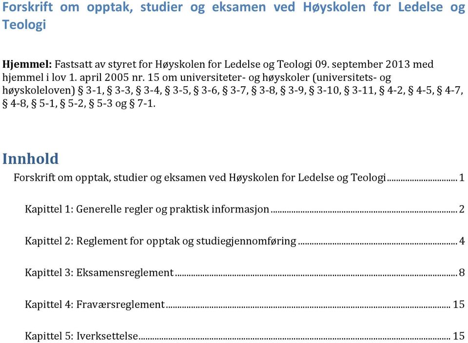 15 om universiteter- og høyskoler (universitets- og høyskoleloven) 3-1, 3-3, 3-4, 3-5, 3-6, 3-7, 3-8, 3-9, 3-10, 3-11, 4-2, 4-5, 4-7, 4-8, 5-1, 5-2, 5-3 og 7-1.