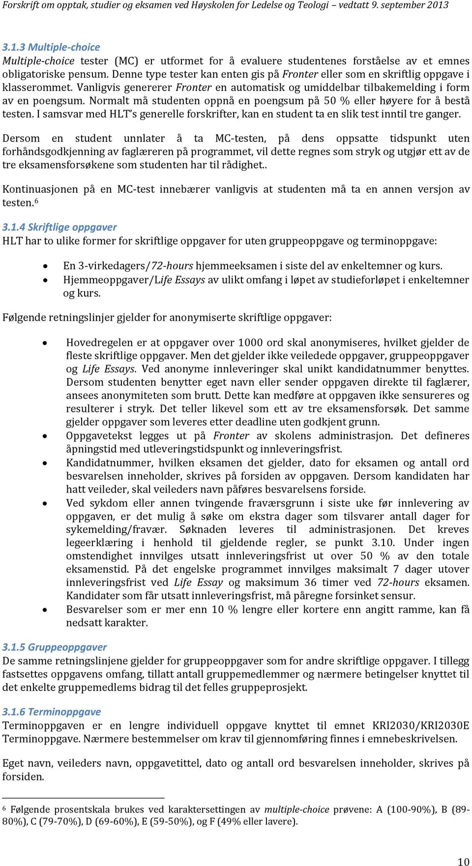 Normalt må studenten oppnå en poengsum på 50 % eller høyere for å bestå testen. I samsvar med HLT s generelle forskrifter, kan en student ta en slik test inntil tre ganger.