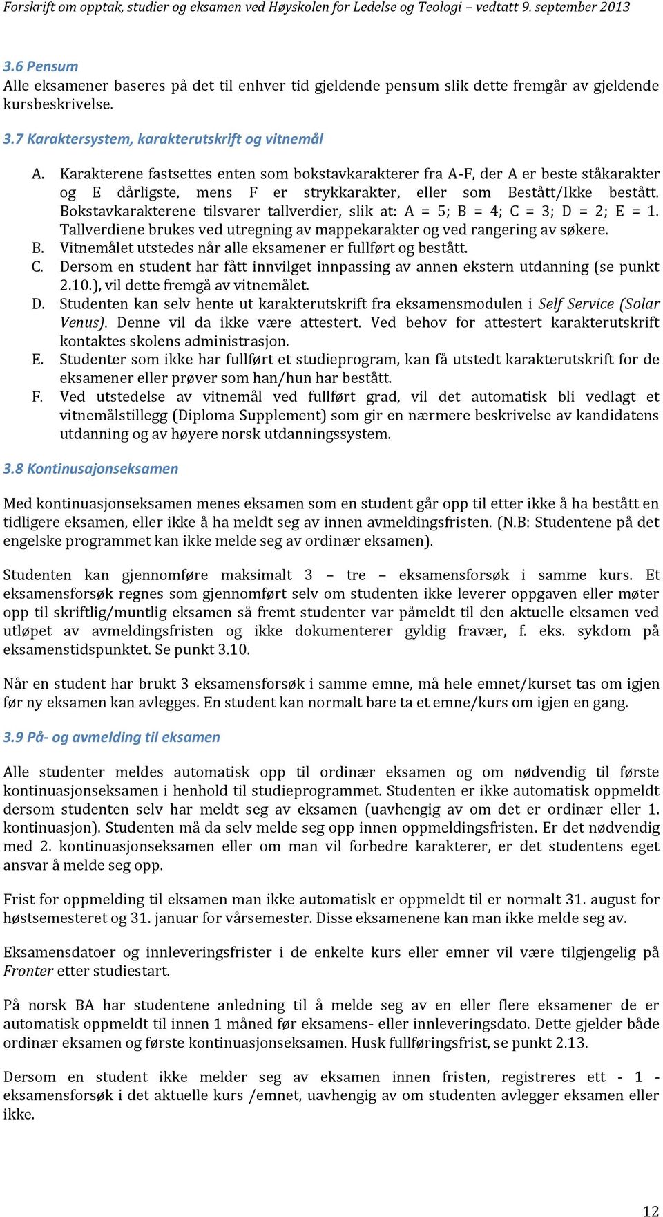 Bokstavkarakterene tilsvarer tallverdier, slik at: A = 5; B = 4; C = 3; D = 2; E = 1. Tallverdiene brukes ved utregning av mappekarakter og ved rangering av søkere. B. Vitnemålet utstedes når alle eksamener er fullført og bestått.