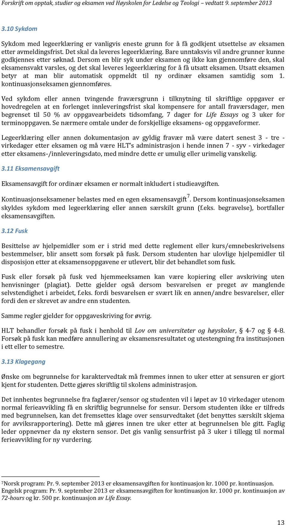 Dersom en blir syk under eksamen og ikke kan gjennomføre den, skal eksamensvakt varsles, og det skal leveres legeerklæring for å få utsatt eksamen.