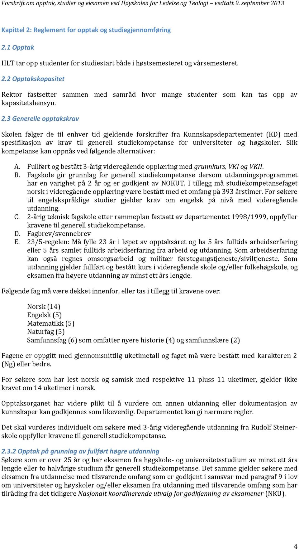 Slik kompetanse kan oppnås ved følgende alternativer: A. Fullført og bestått 3-årig videregående opplæring med grunnkurs, VKI og VKII. B.