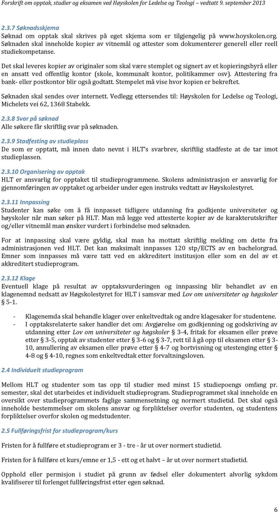 Det skal leveres kopier av originaler som skal være stemplet og signert av et kopieringsbyrå eller en ansatt ved offentlig kontor (skole, kommunalt kontor, politikammer osv).