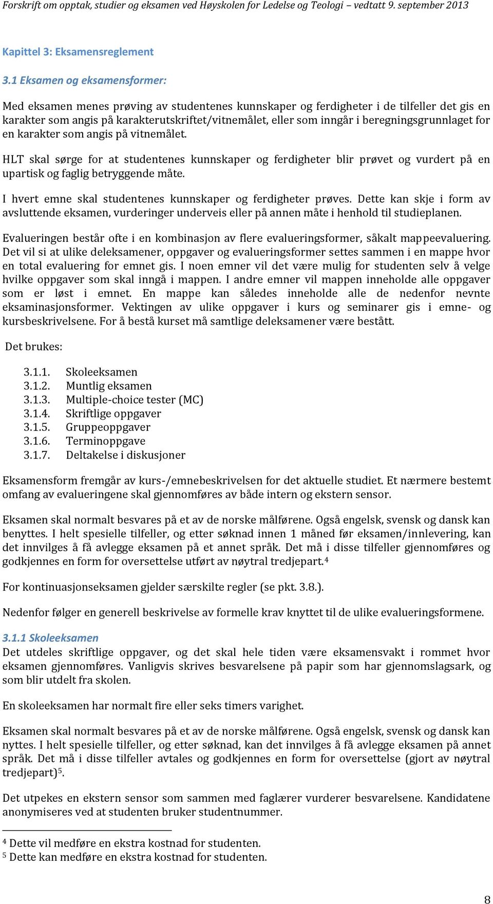 beregningsgrunnlaget for en karakter som angis på vitnemålet. HLT skal sørge for at studentenes kunnskaper og ferdigheter blir prøvet og vurdert på en upartisk og faglig betryggende måte.