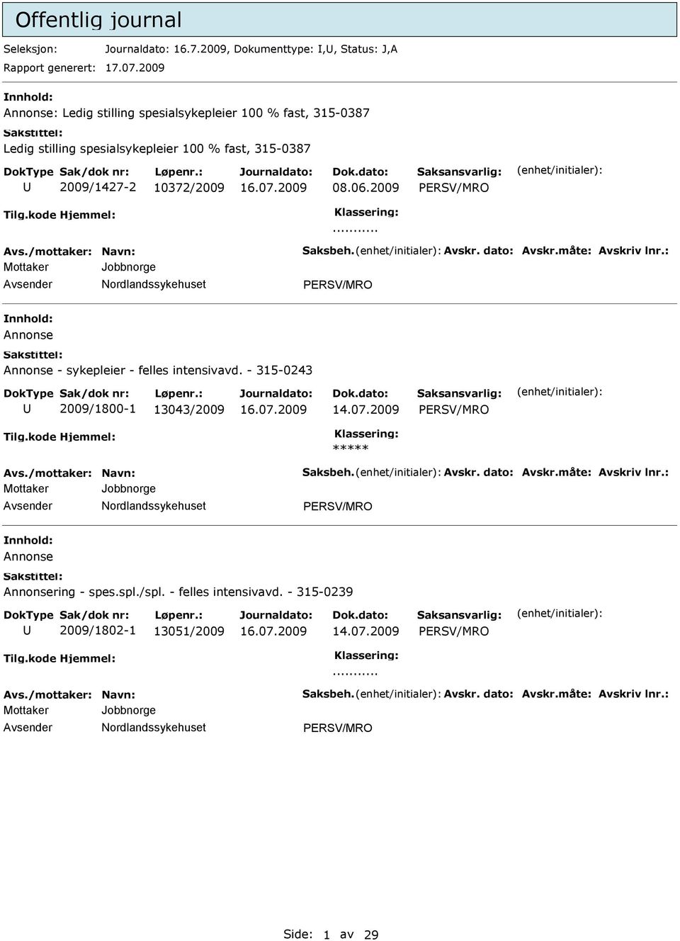 /mottaker: Navn: Saksbeh. Avskr. dato: Avskr.måte: Avskriv lnr.: Mottaker Jobbnorge ERSV/MRO Annonse Annonse - sykepleier - felles intensivavd. - 315-0243 2009/1800-1 13043/2009 ERSV/MRO Avs.